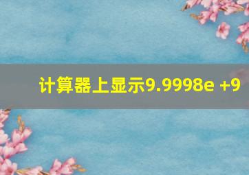 计算器上显示9.9998e +9